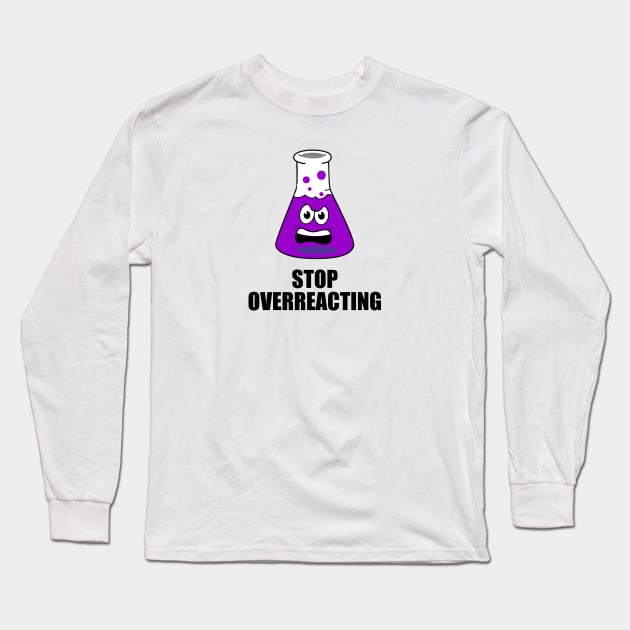 stop overreacting funny design chemistry Long Sleeve T-Shirt by Typography Dose